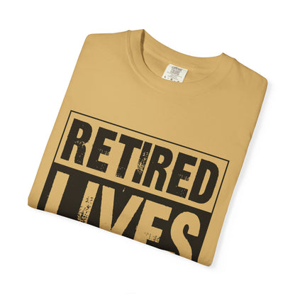 Retired lives Matter-  Garment-Dyed T-shirt