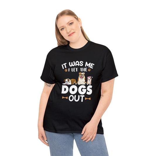 It was me I let the dogs out- Heavy Cotton Tee Shirt