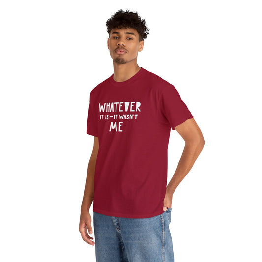 Whatever it is it wasn’t me- Heavy Cotton Tee