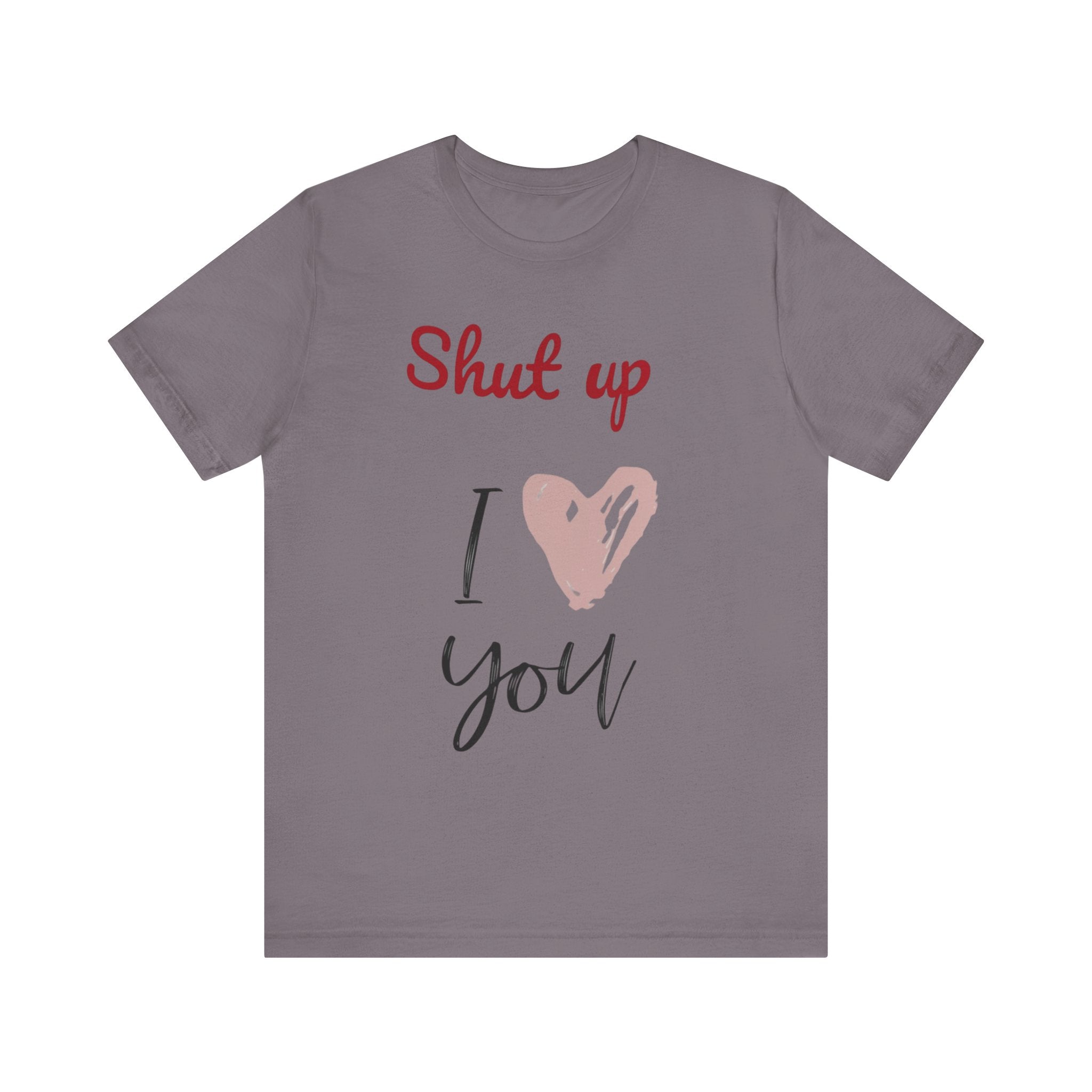 Shut up I love you— Jersey Short Sleeve Tee Shirt