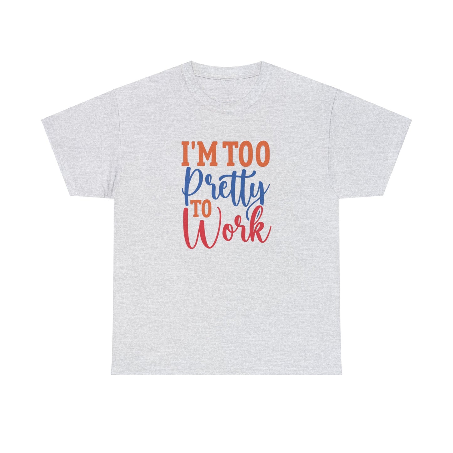 I’m too pretty to work- Heavy Cotton Tee shirt