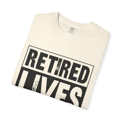 Retired lives Matter-  Garment-Dyed T-shirt