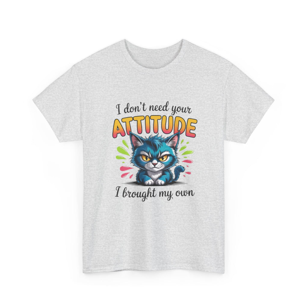 I don’t need your attitude- Heavy Cotton Tee Shirt