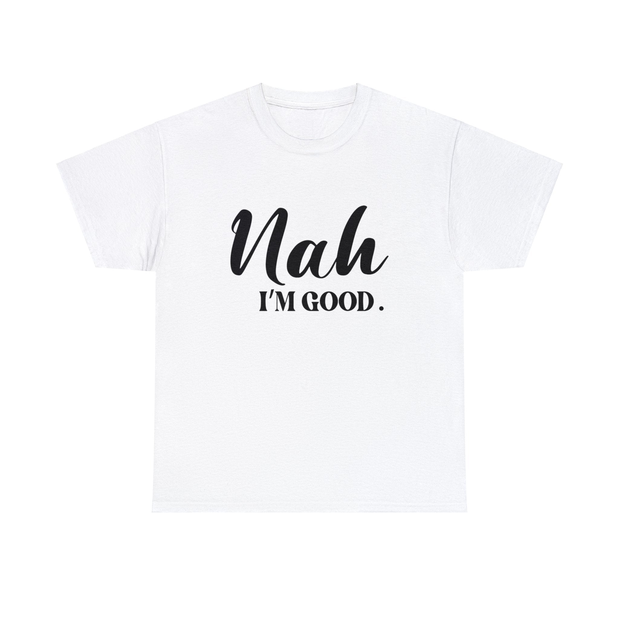 Nah I’m good-Heavy Cotton Tee Shirt