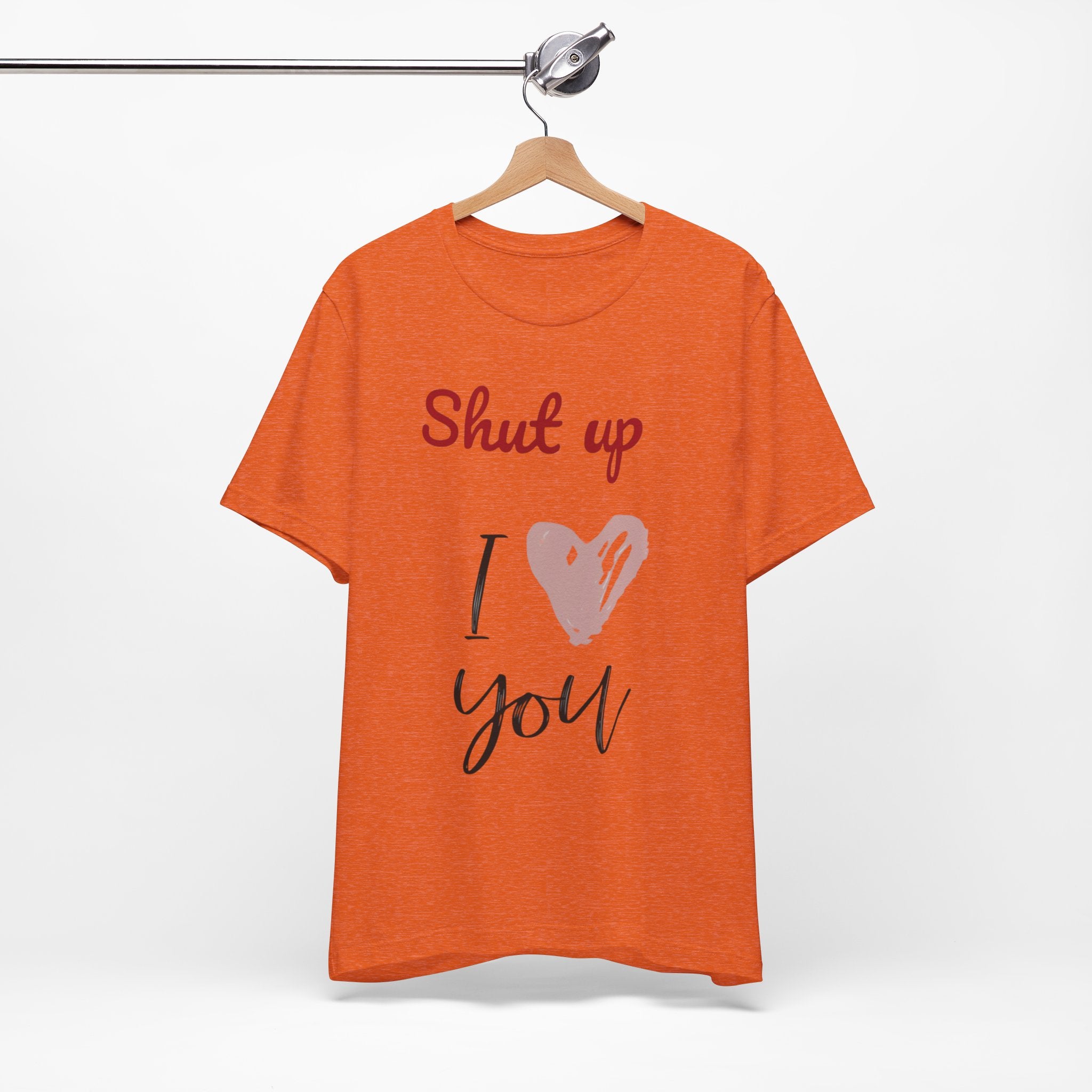 Shut up I love you— Jersey Short Sleeve Tee Shirt