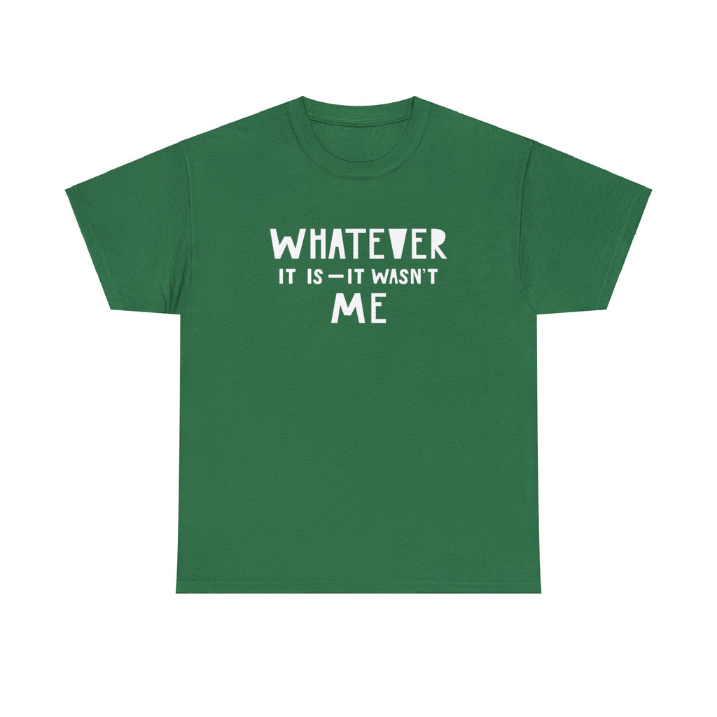 Whatever it is it wasn’t me- Heavy Cotton Tee