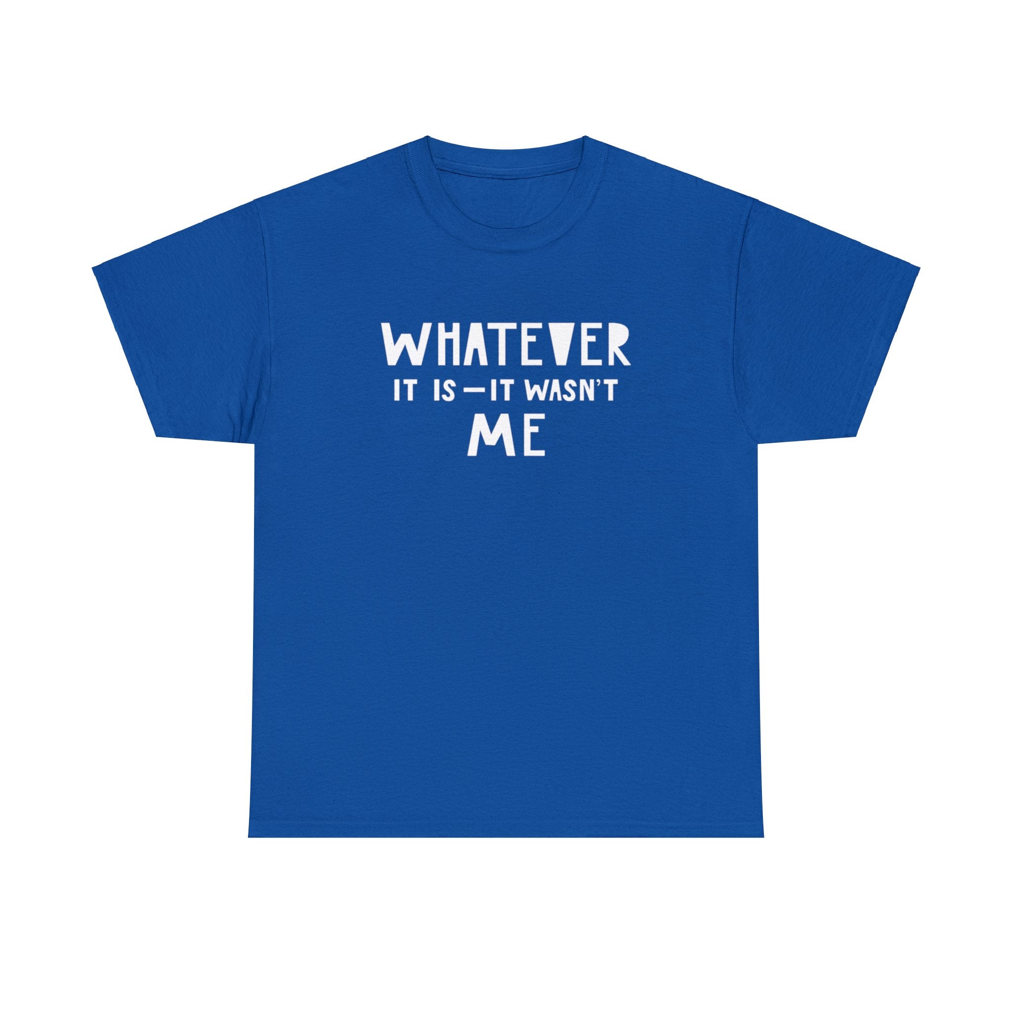 Whatever it is it wasn’t me- Heavy Cotton Tee