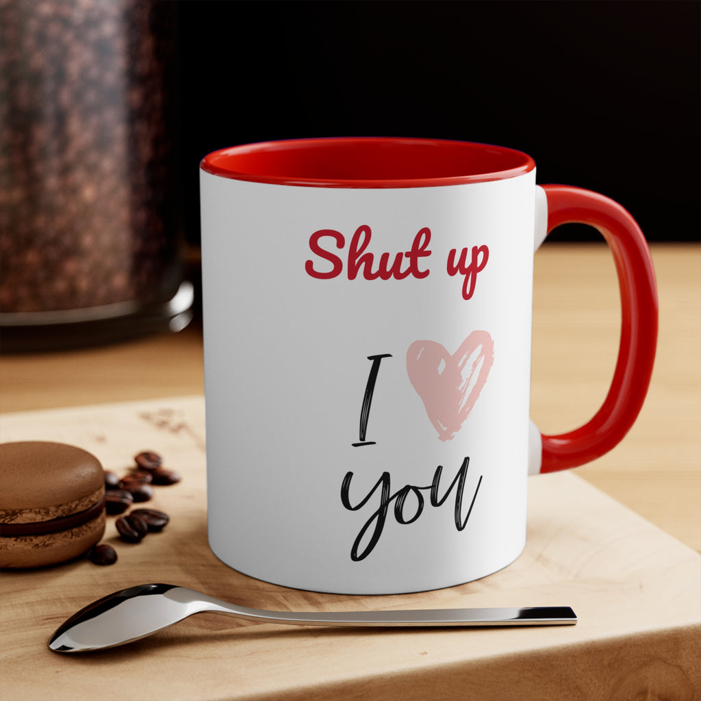 Shut up I love you- Accent coffee Mug