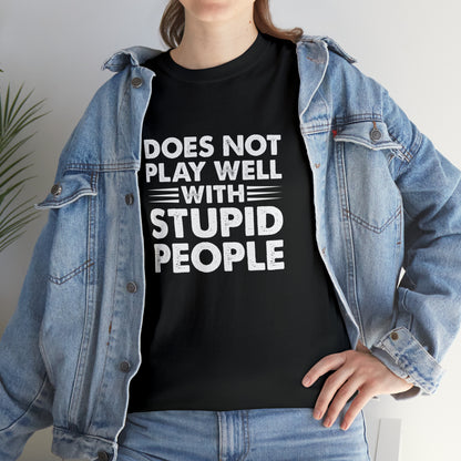 Does not play well with stupid people-Heavy Cotton Tee Shirt