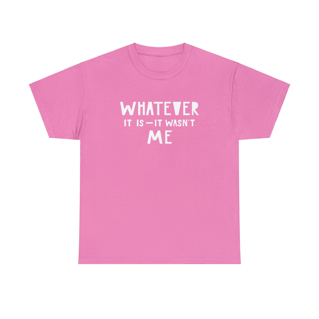 Whatever it is it wasn’t me- Heavy Cotton Tee