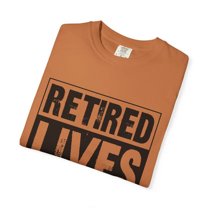 Retired lives Matter-  Garment-Dyed T-shirt