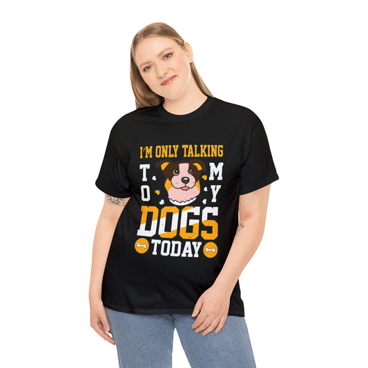 Im only talking to my dogs today- Heavy Cotton Tee