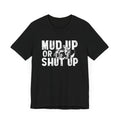 Mud up or shut up— Jersey Short Sleeve Tee