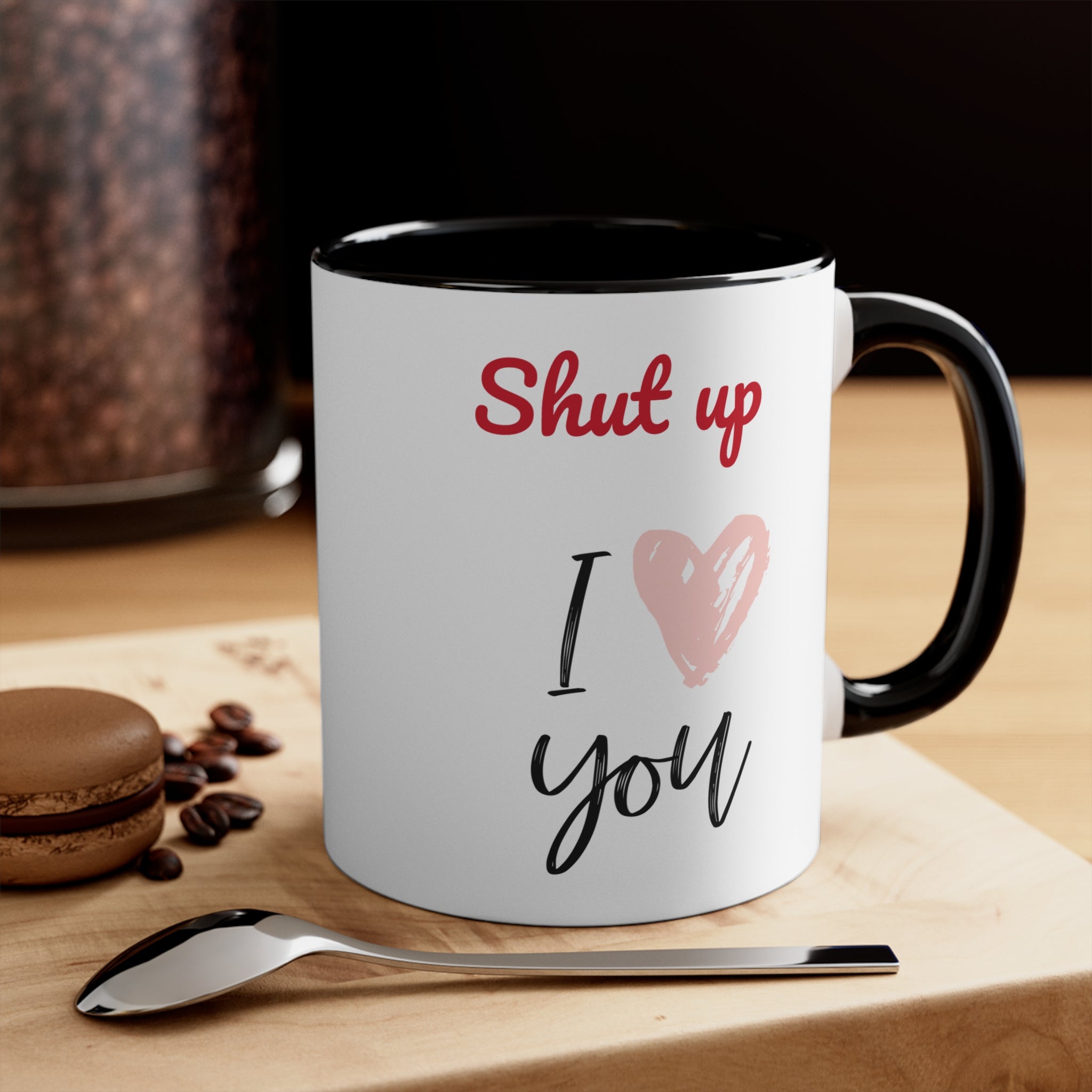 Shut up I love you- Accent coffee Mug