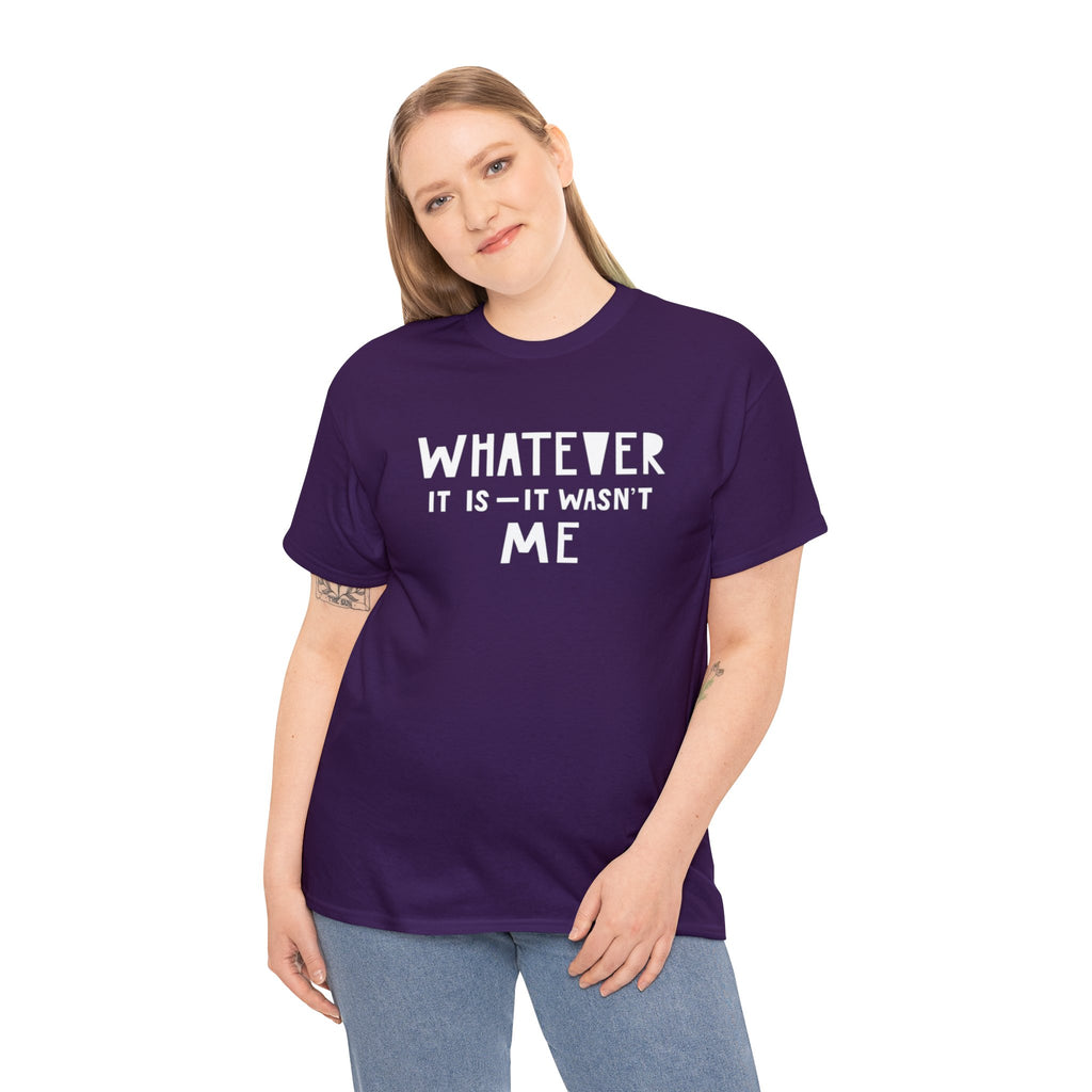 Whatever it is it wasn’t me- Heavy Cotton Tee