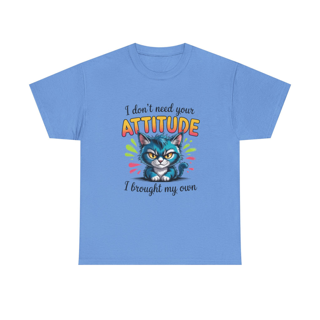 I don’t need your attitude- Heavy Cotton Tee Shirt