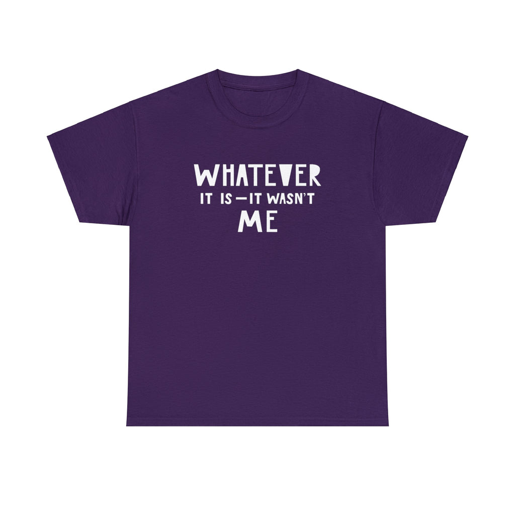 Whatever it is it wasn’t me- Heavy Cotton Tee