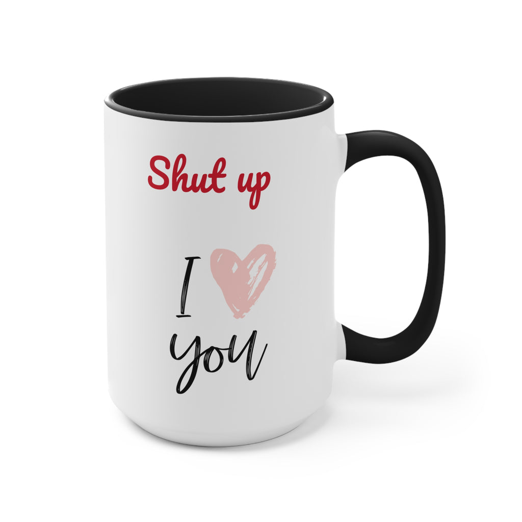 Shut up I love you- Accent coffee Mug