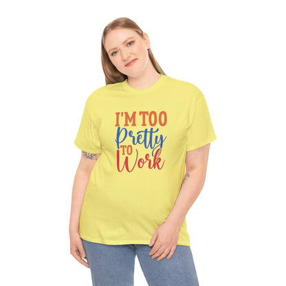 I’m too pretty to work- Heavy Cotton Tee shirt