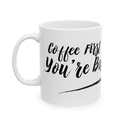 Coffee first bullshit second- Ceramic Mug, (11oz)