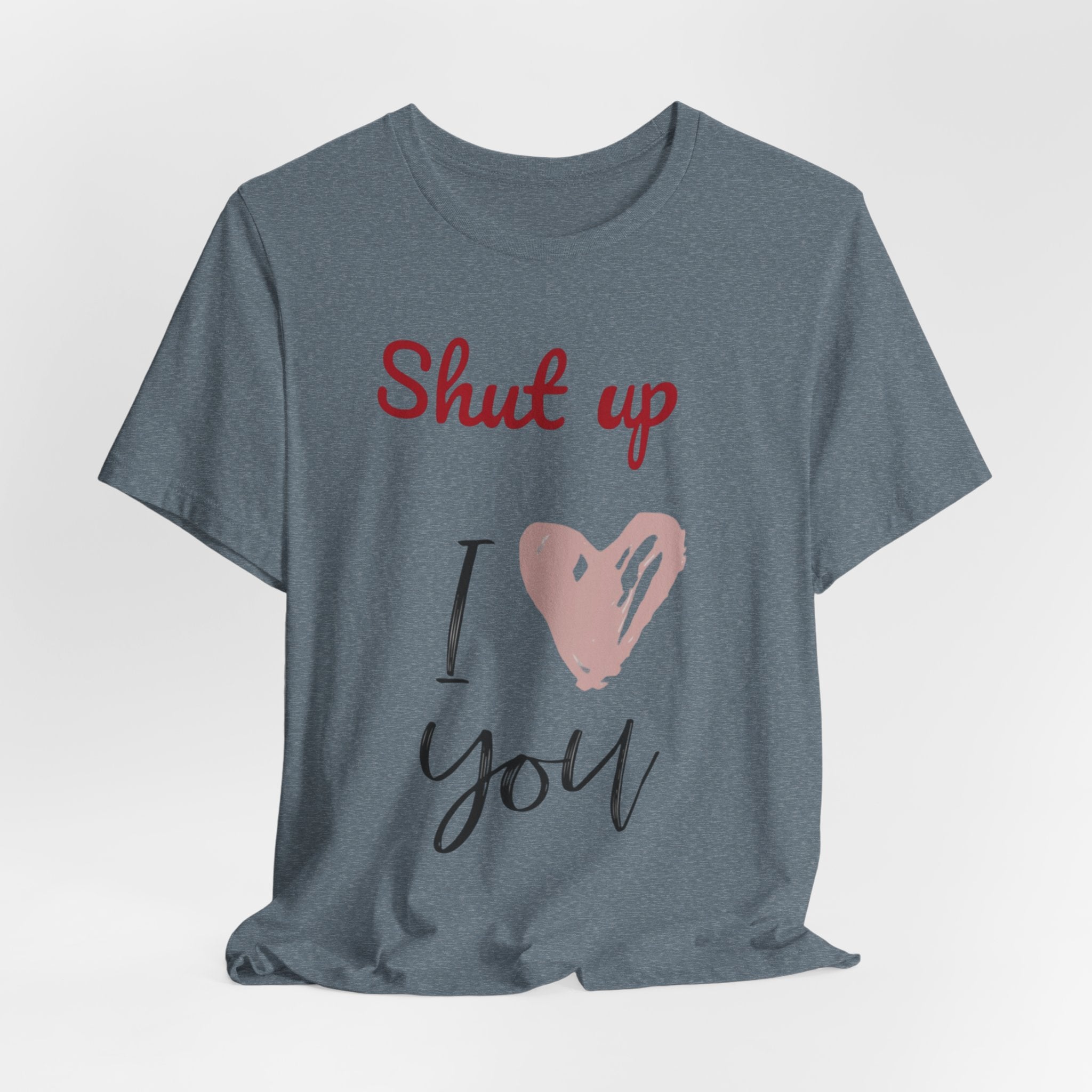 Shut up I love you— Jersey Short Sleeve Tee Shirt