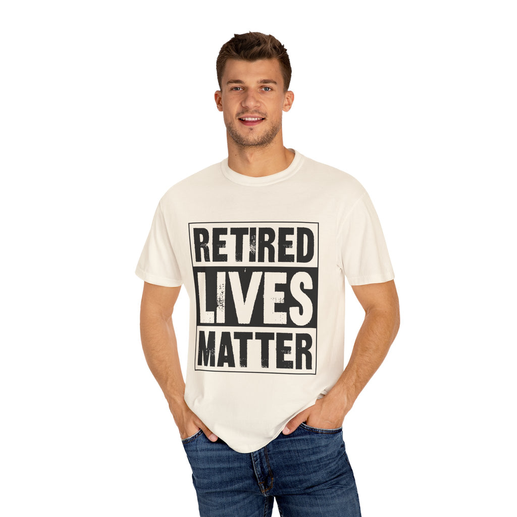 Retired lives Matter-  Garment-Dyed T-shirt