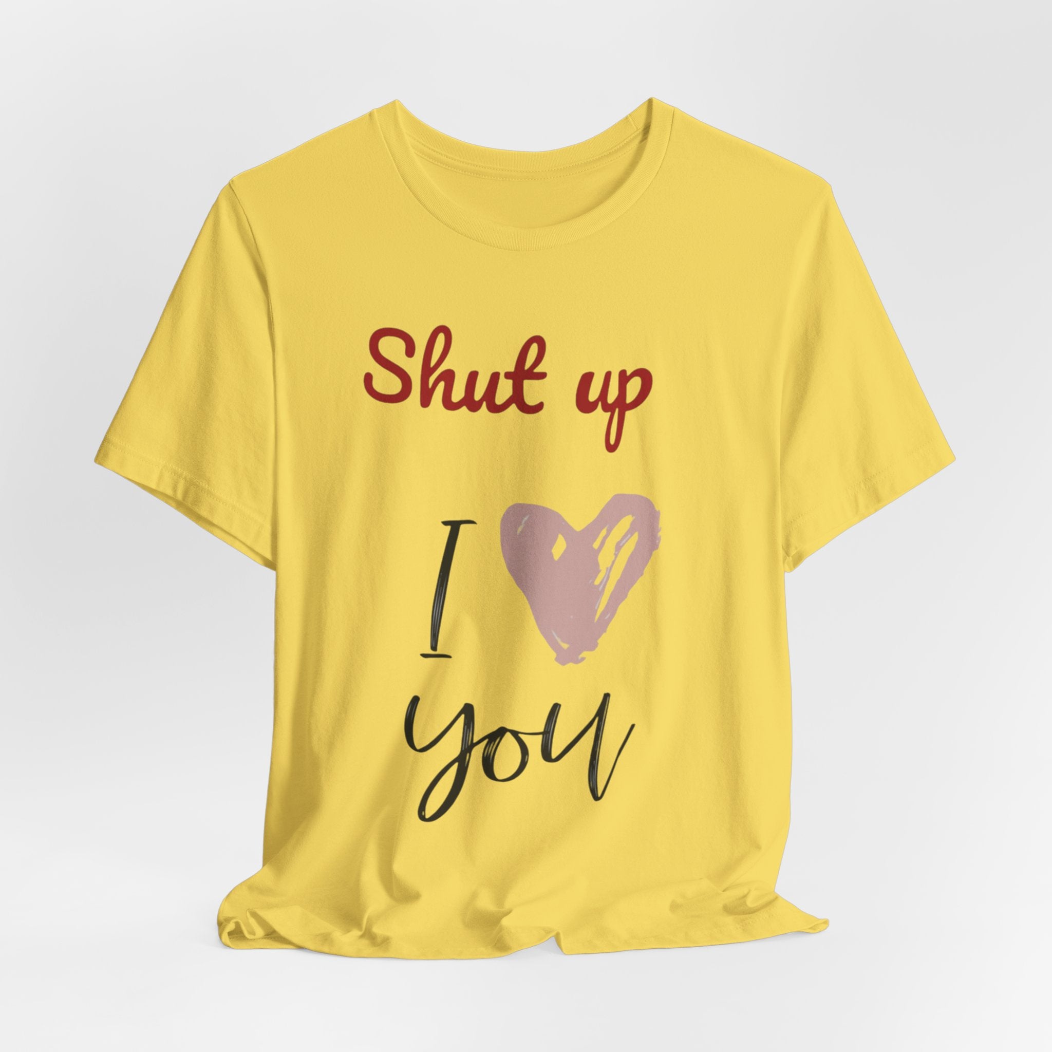 Shut up I love you— Jersey Short Sleeve Tee Shirt