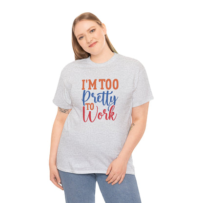 I’m too pretty to work- Heavy Cotton Tee shirt