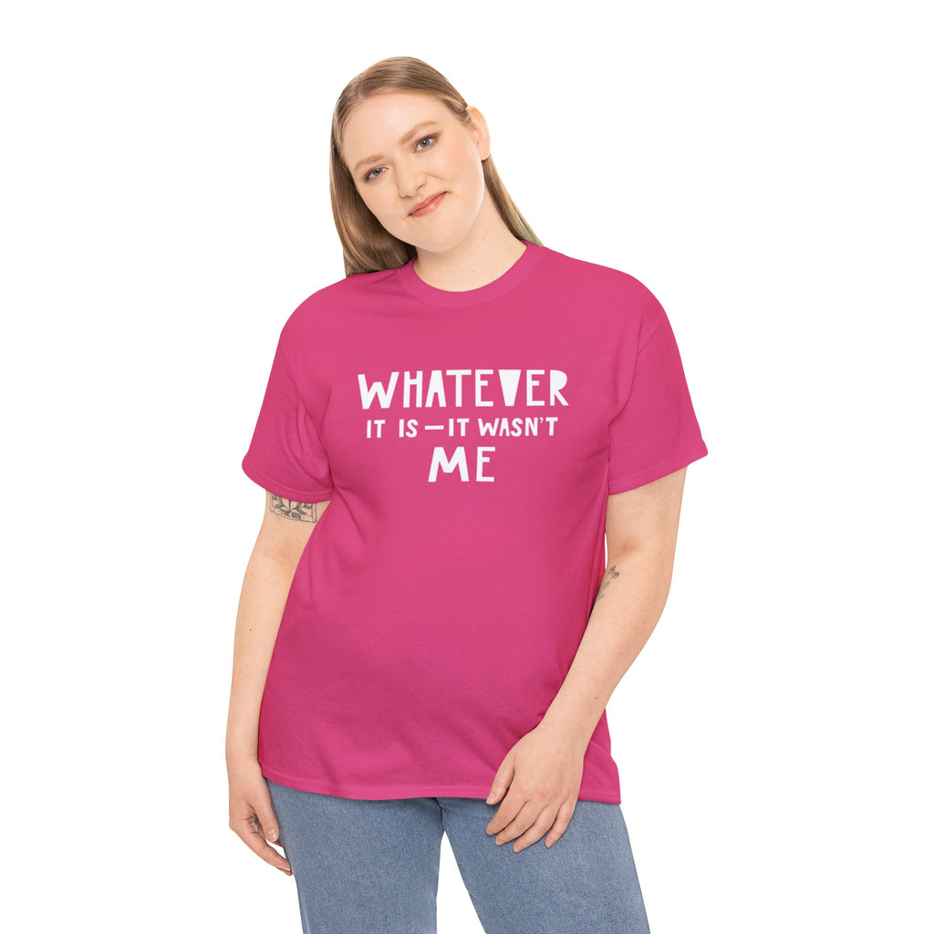 Whatever it is it wasn’t me- Heavy Cotton Tee