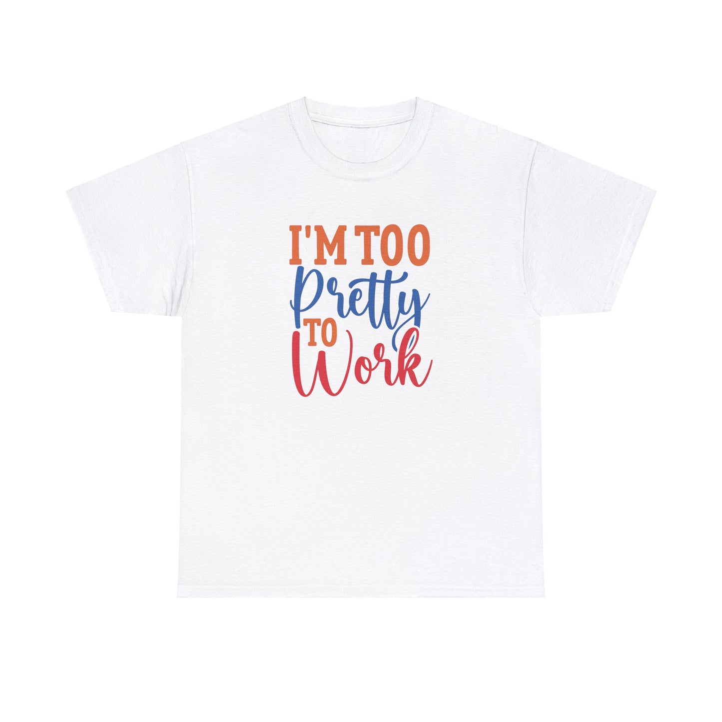 I’m too pretty to work- Heavy Cotton Tee shirt