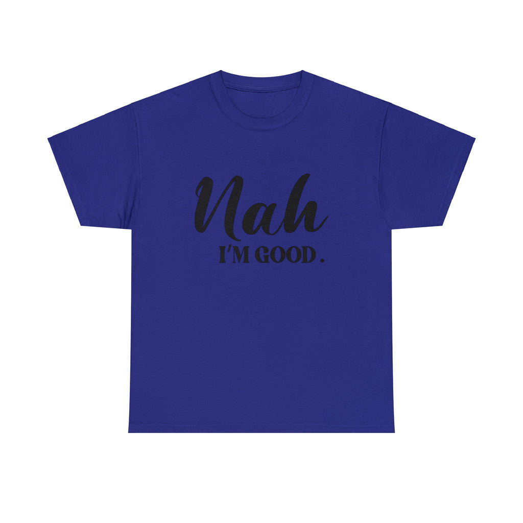 Nah I’m good-Heavy Cotton Tee Shirt