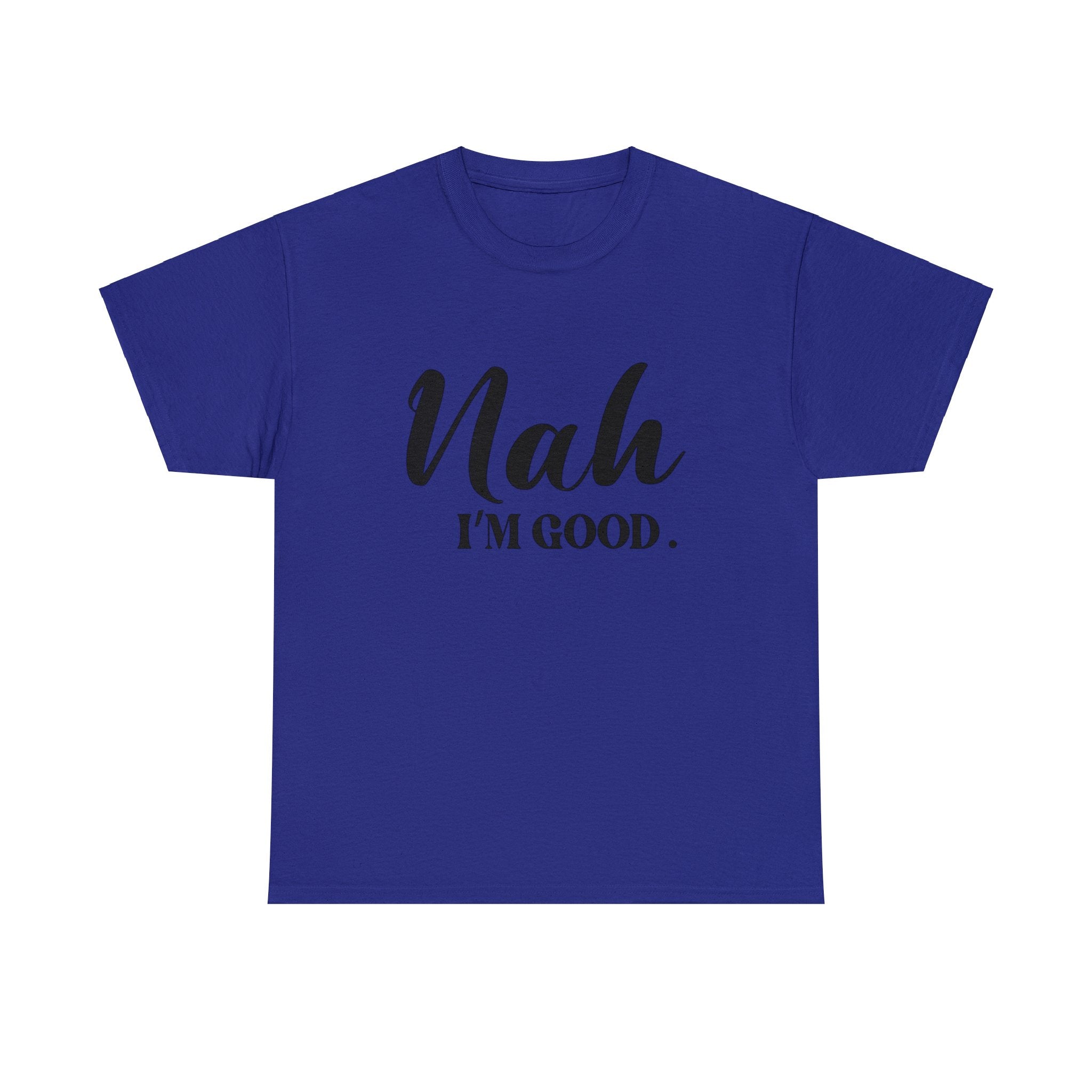 Nah I’m good-Heavy Cotton Tee Shirt