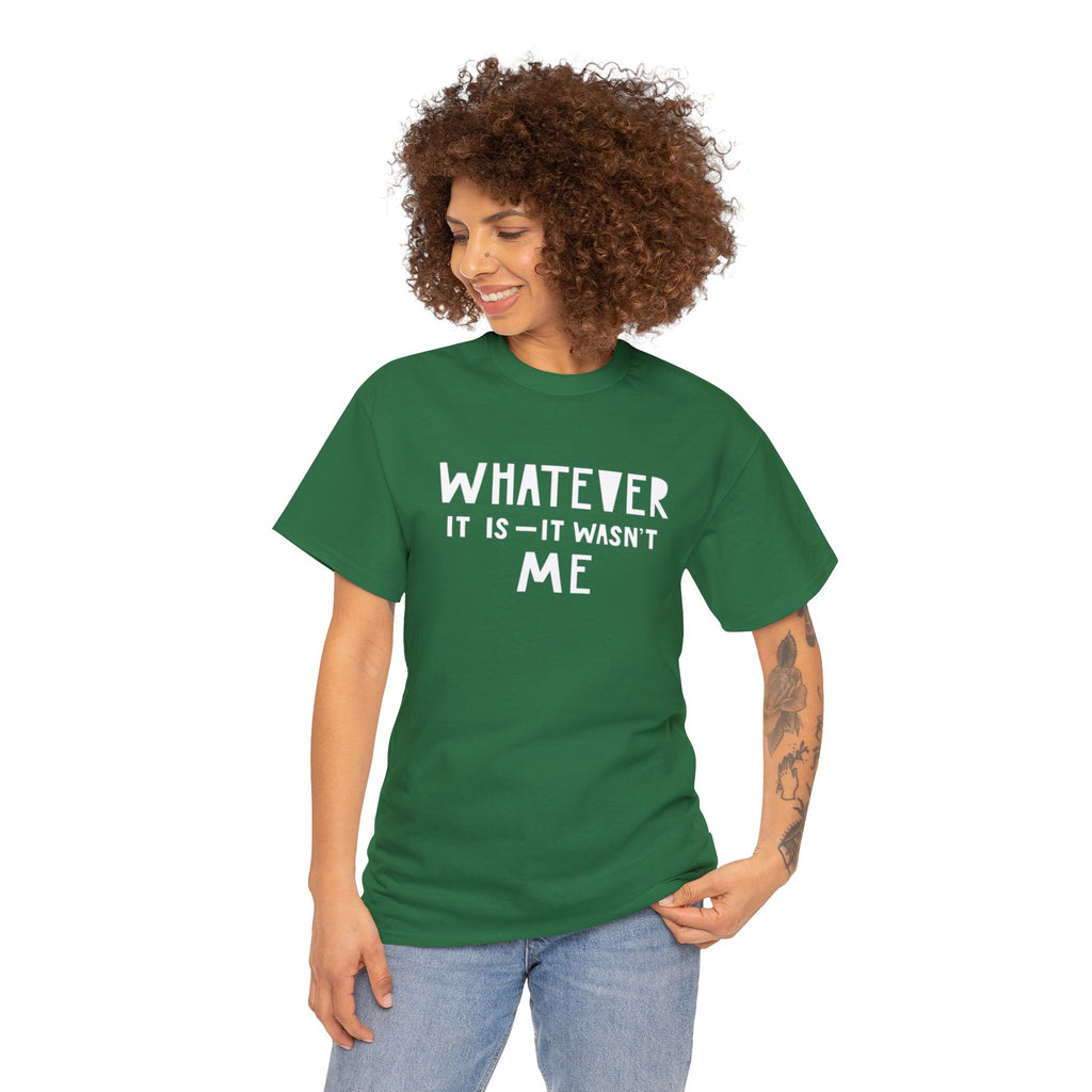 Whatever it is it wasn’t me- Heavy Cotton Tee