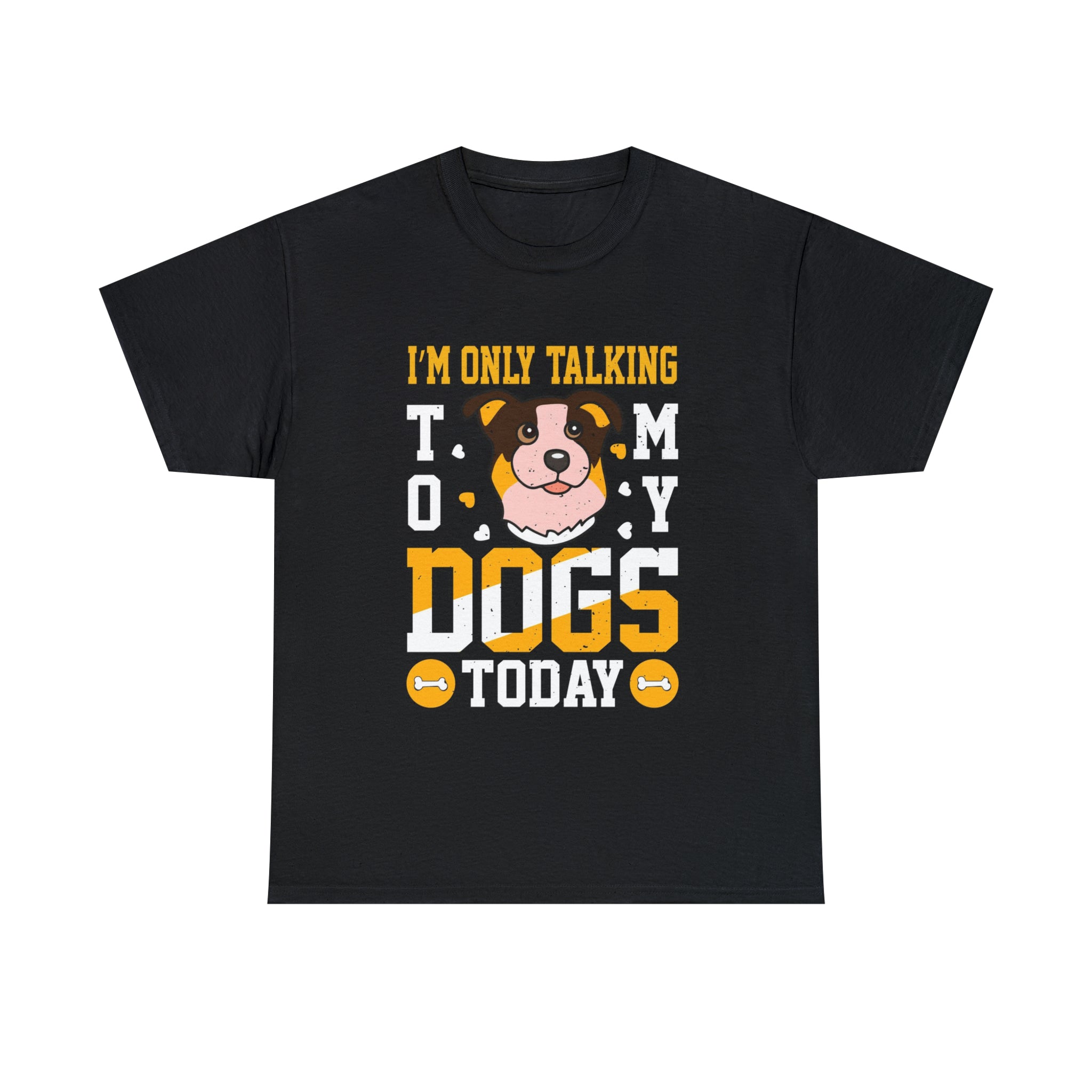 Im only talking to my dogs today- Heavy Cotton Tee