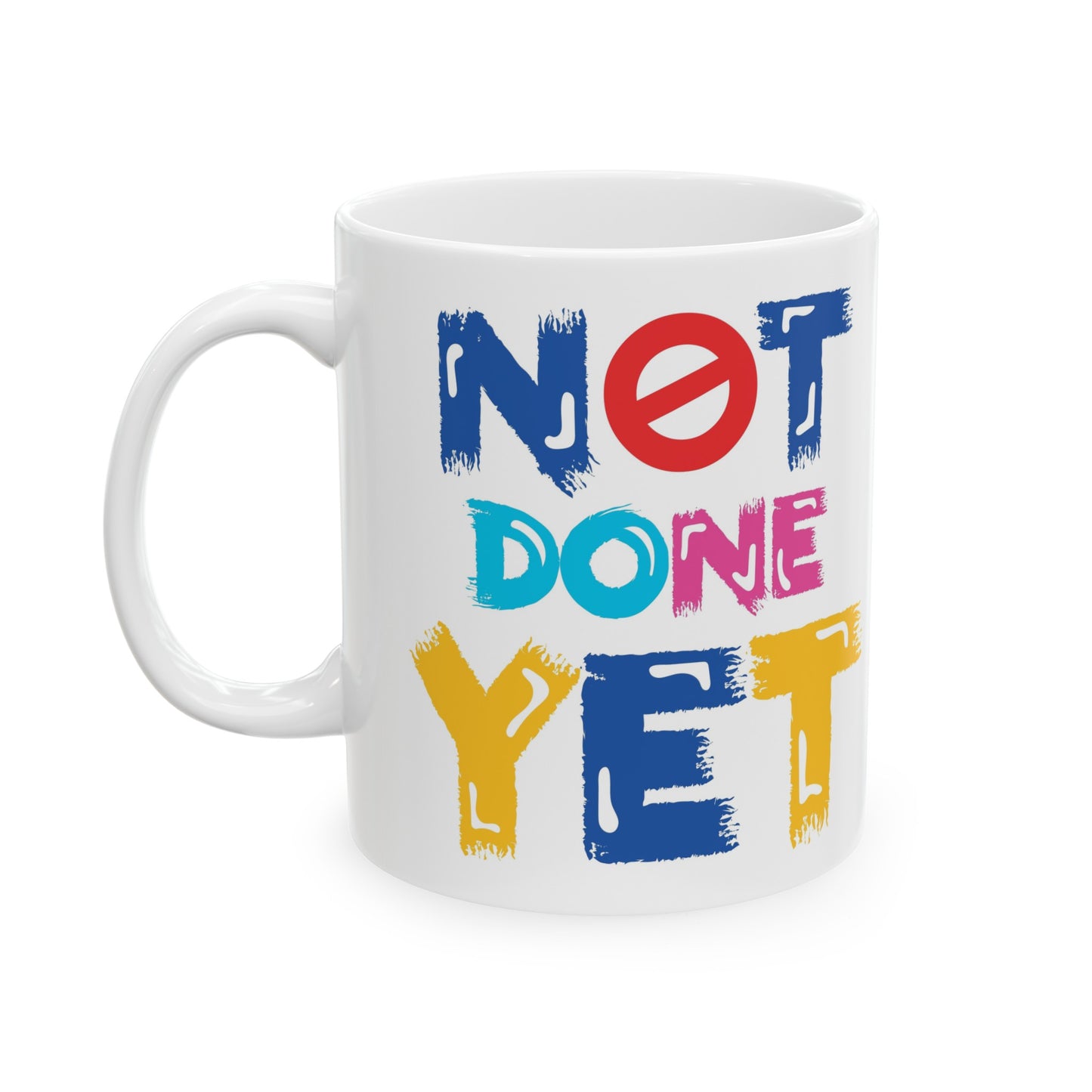 Not done yet— Ceramic Mug, (11oz, 15oz)