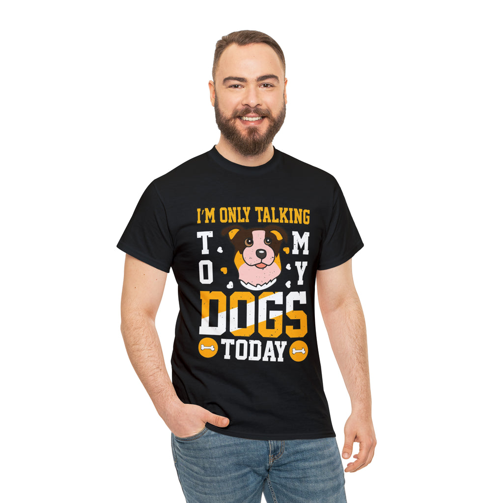 Im only talking to my dogs today- Heavy Cotton Tee