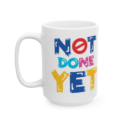 Not done yet— Ceramic Mug, (11oz, 15oz)