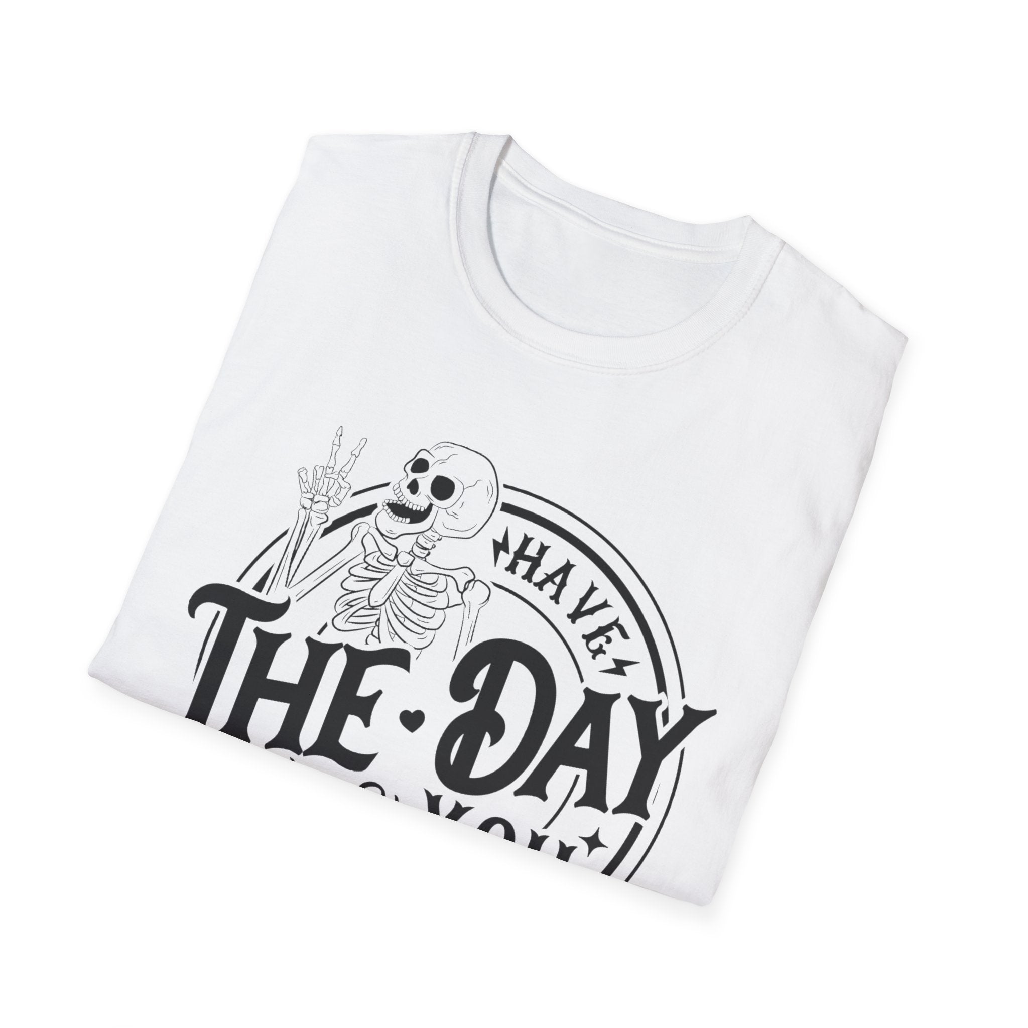 Have the day you deserve- Softstyle T-Shirt