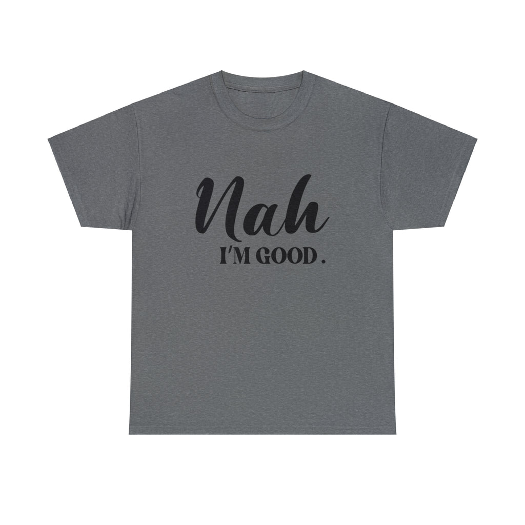Nah I’m good-Heavy Cotton Tee Shirt