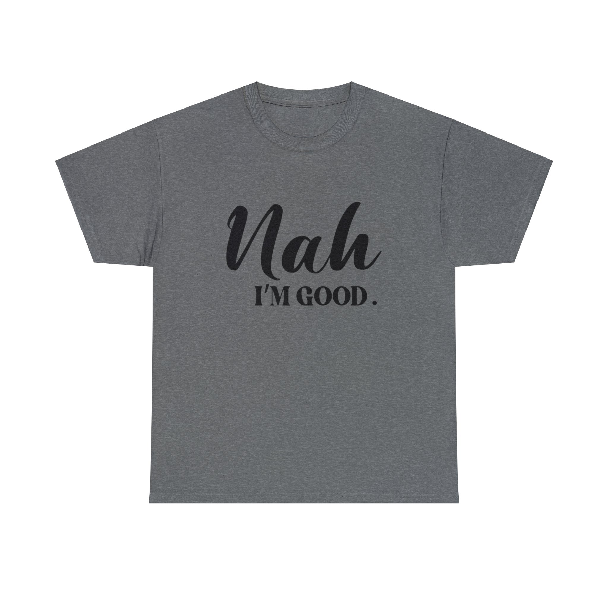Nah I’m good-Heavy Cotton Tee Shirt