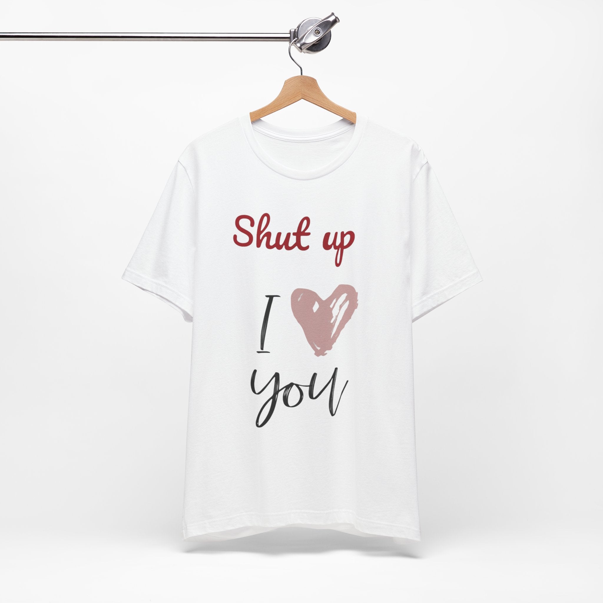 Shut up I love you— Jersey Short Sleeve Tee Shirt