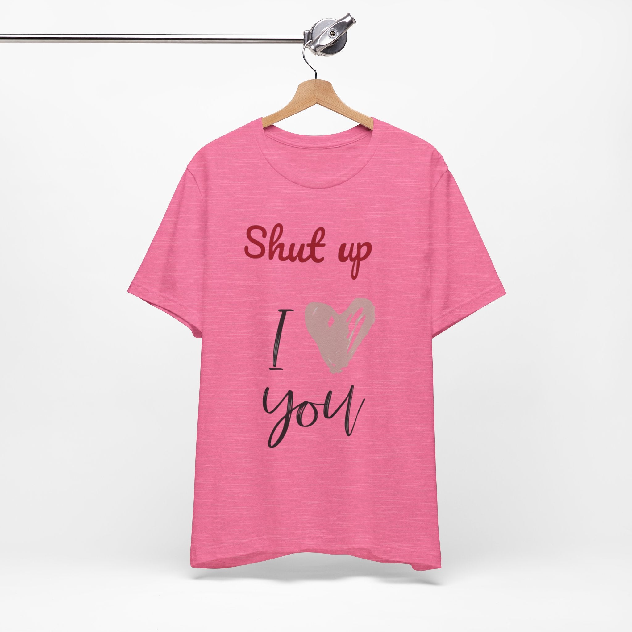 Shut up I love you— Jersey Short Sleeve Tee Shirt