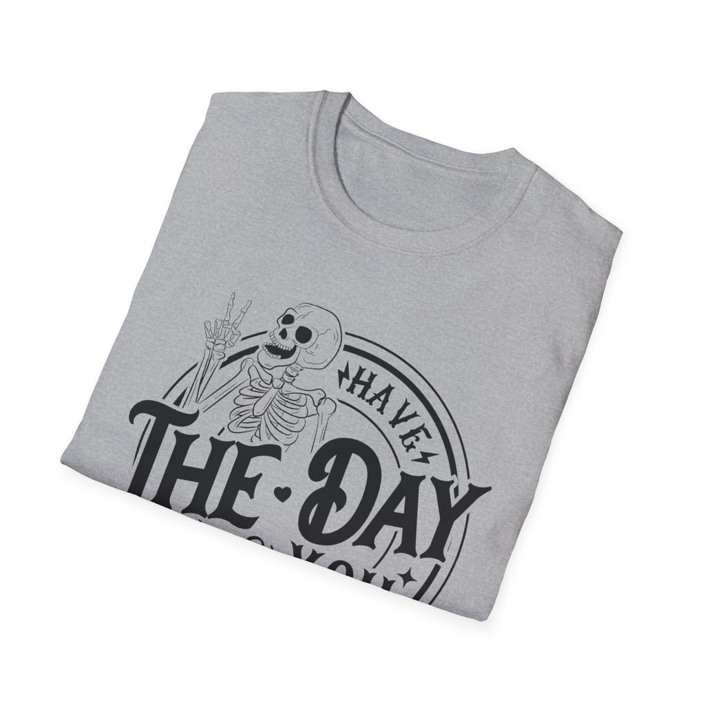 Have the day you deserve- Softstyle T-Shirt