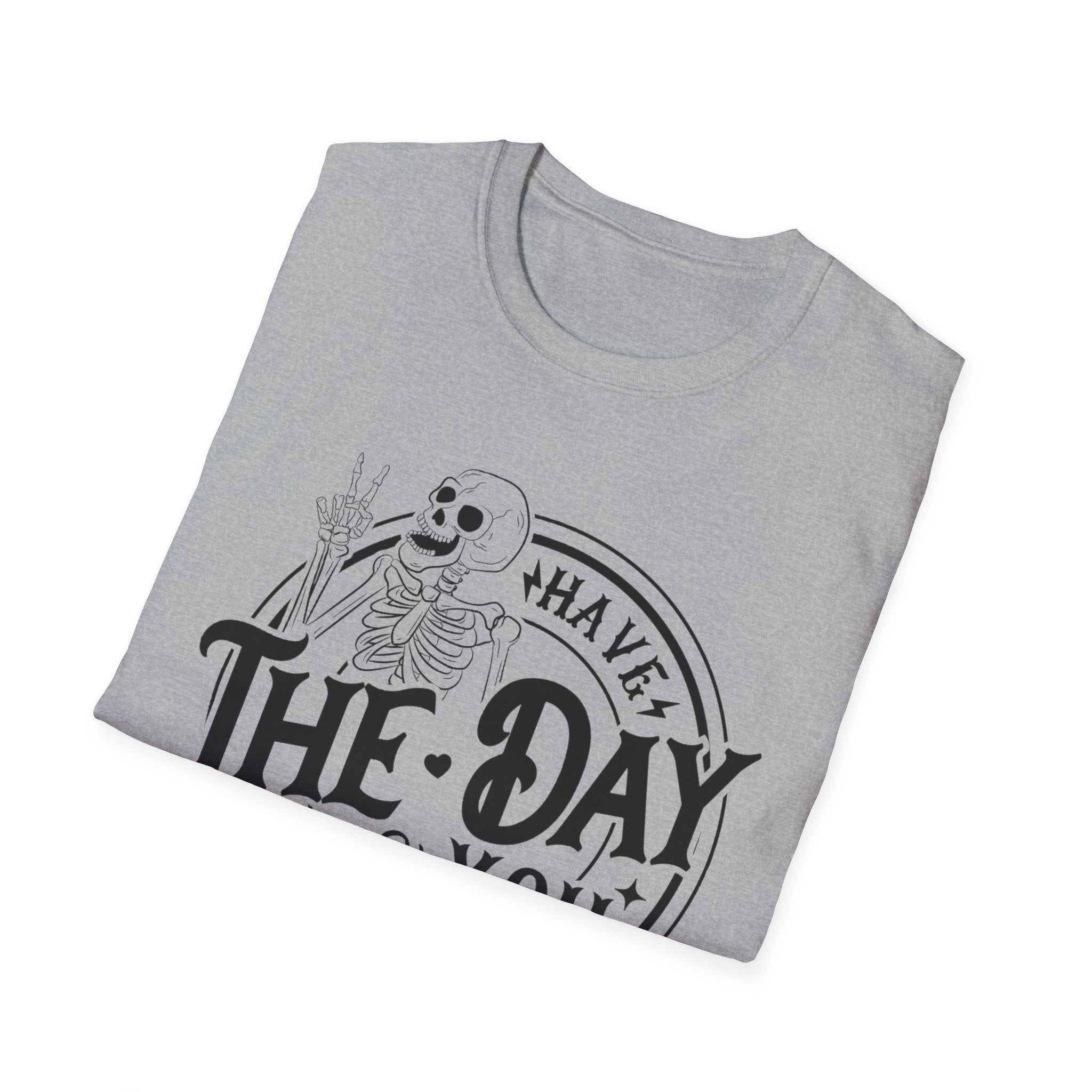 Have the day you deserve- Softstyle T-Shirt
