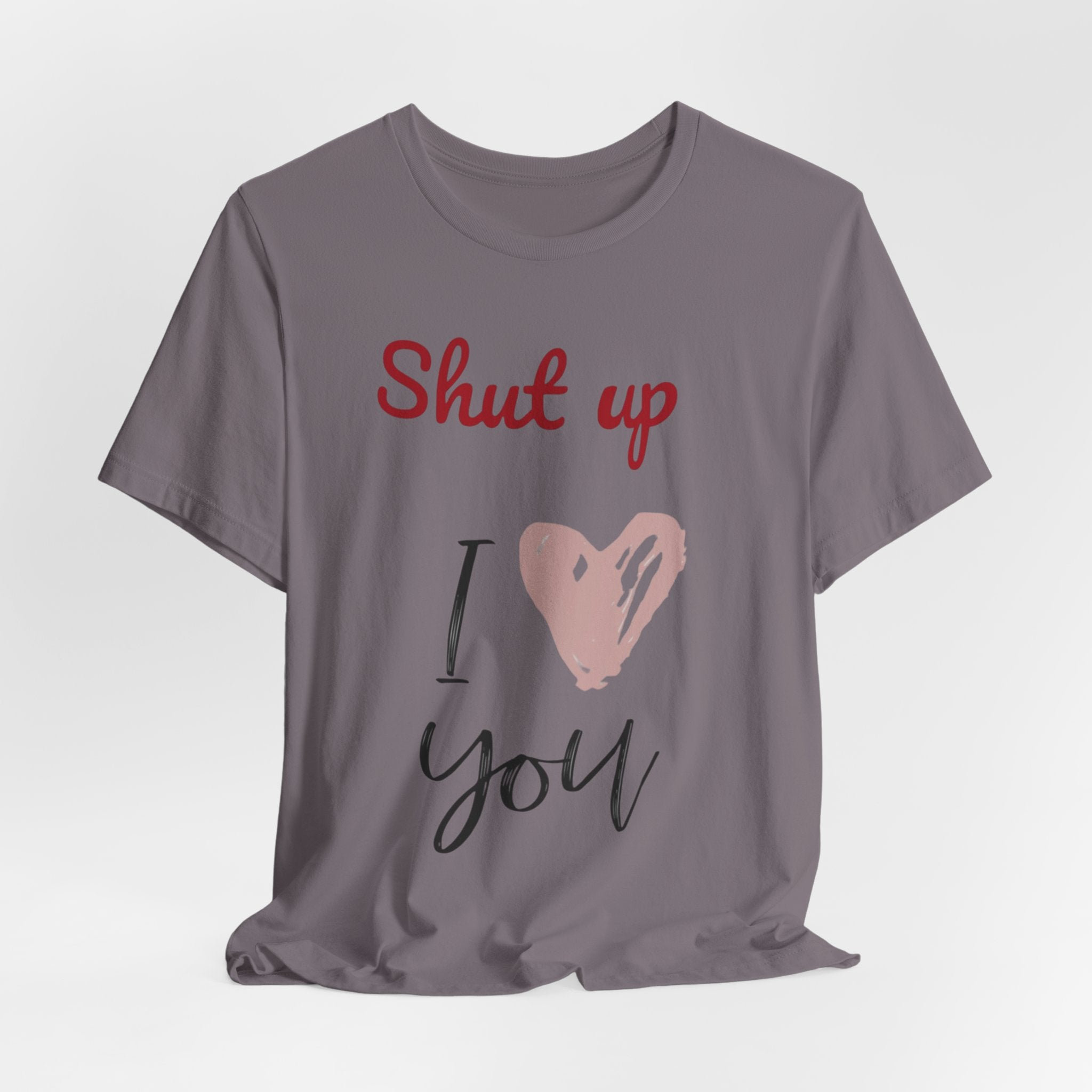 Shut up I love you— Jersey Short Sleeve Tee Shirt