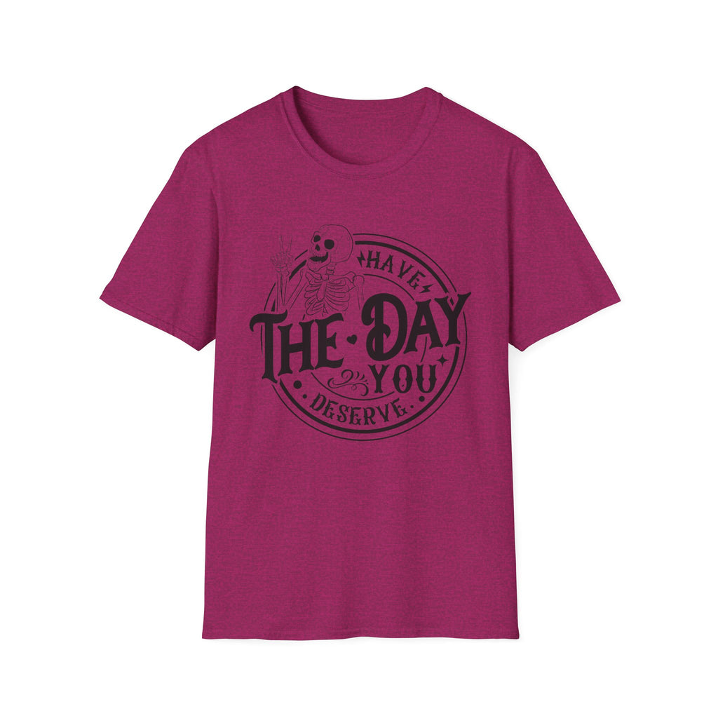 Have the day you deserve- Softstyle T-Shirt