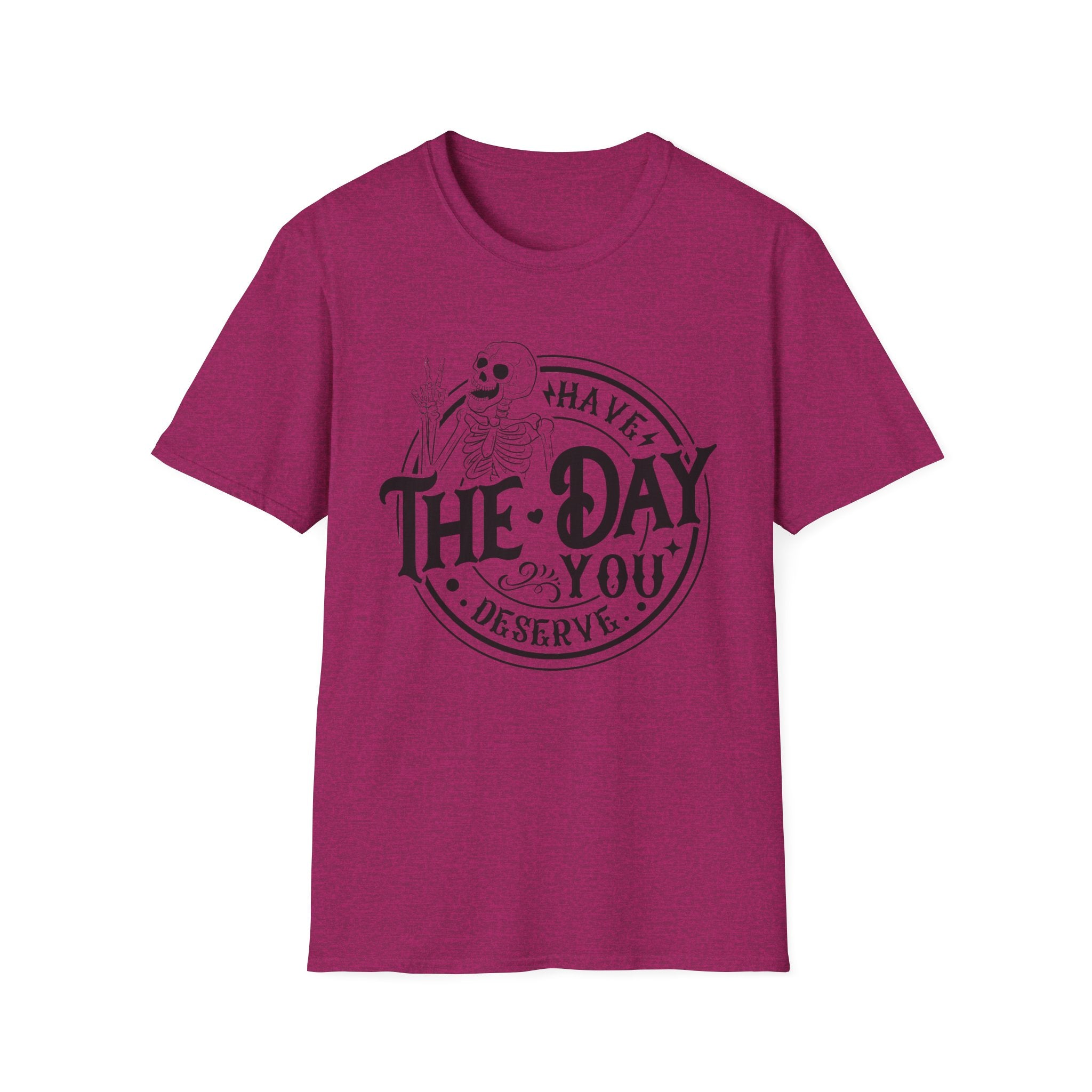 Have the day you deserve- Softstyle T-Shirt