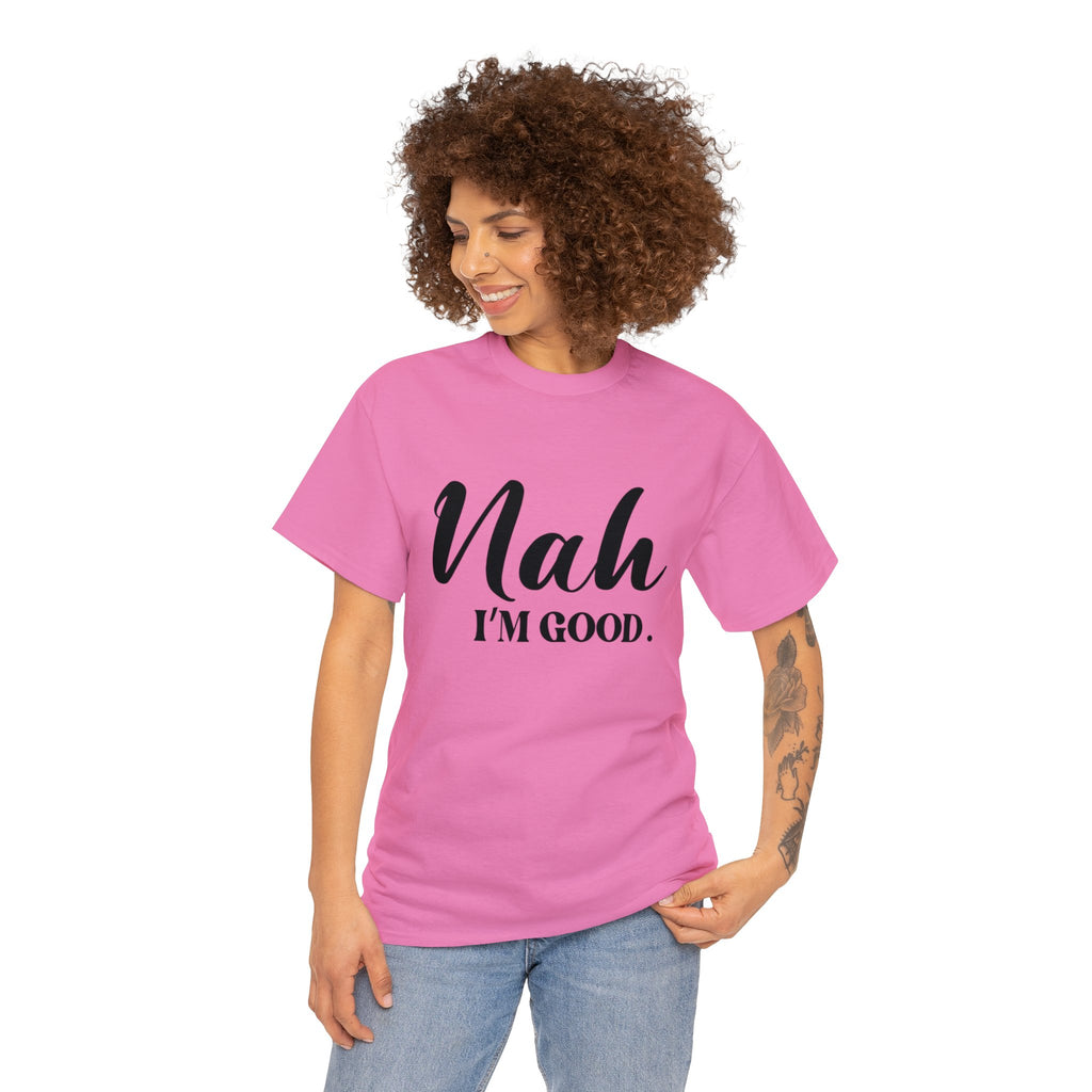 Nah I’m good-Heavy Cotton Tee Shirt