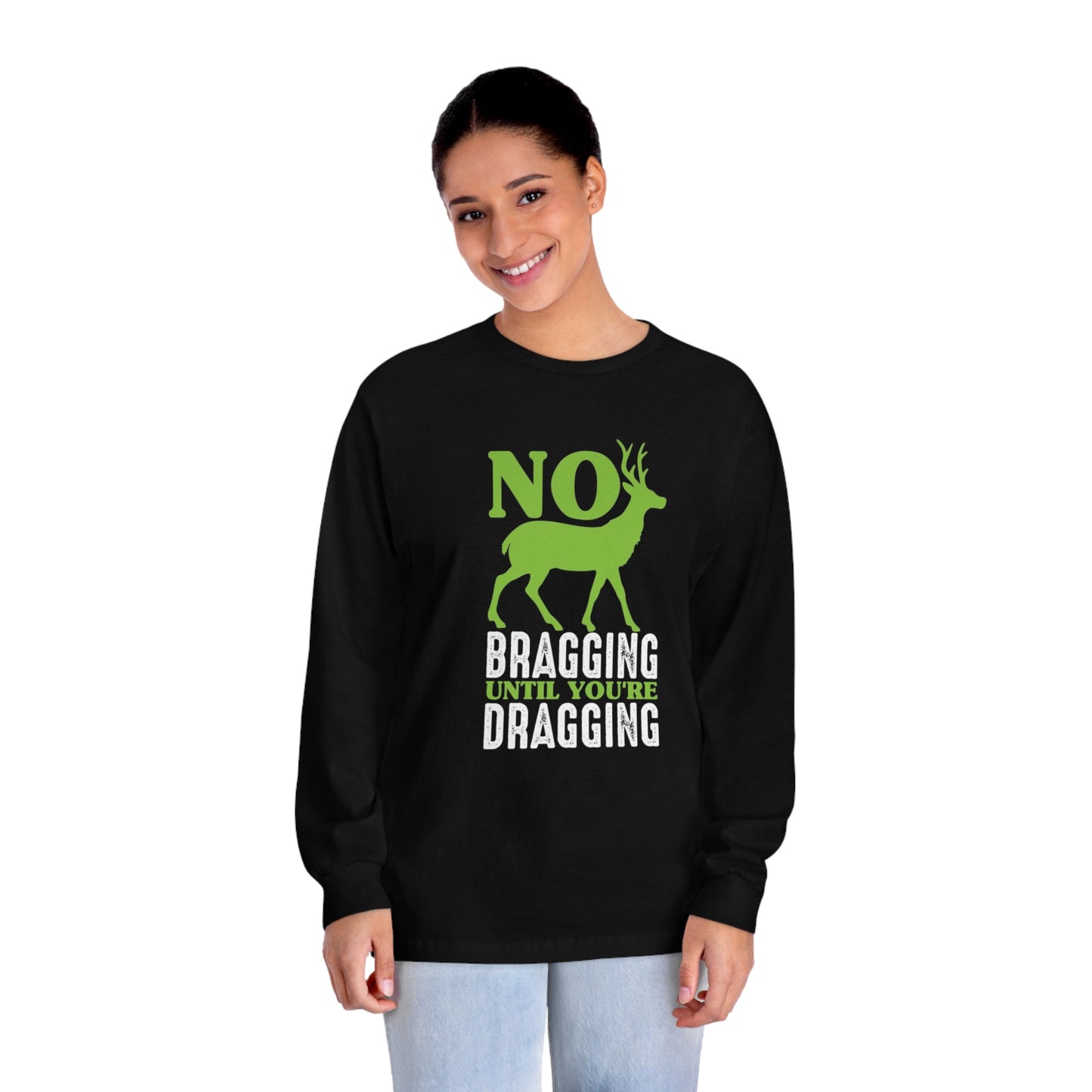 No bragging until your dragging- Classic Long Sleeve T-Shirt