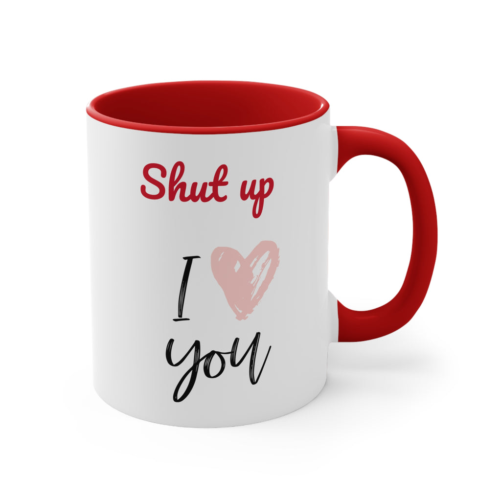 Shut up I love you- Accent coffee Mug